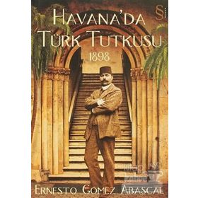 HAVANA'DA TÜRK TUTKUSU 1898 - ERNESTO GOMEZ ABASCAL