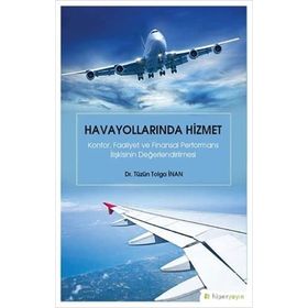 Havayollarında Hizmet - Konfor Faaliyet ve Finansal Performans İlişkisinin Değerlendirilmesi Hiperlink Yayınları