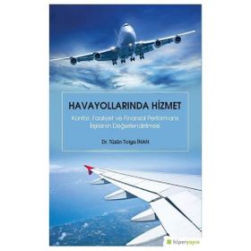 Havayollarında Hizmet - Konfor Faaliyet ve Finansal Performans İlişkisinin Değerlendirilmesi Hiperlink Yayınları