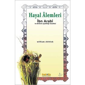 HAYAL ALEMLERI İBN ARABI VE DINLERIN ÇEŞİTLİLİĞİ MESELESI - WILLIAM C. CHITTICK