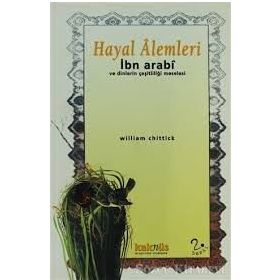 HAYAL ALEMLERI İBN ARABI VE DINLERIN ÇEŞİTLİLİĞİ MESELESI - WILLIAM C. CHITTICK