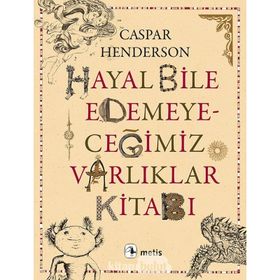 Hayal Bile Edemeyeceğimiz Varlıklar Kitabı - Caspar Henderson
