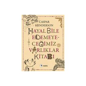 Hayal Bile Edemeyeceğimiz Varlıklar Kitabı - Caspar Henderson