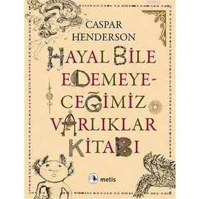 Hayal Bile Edemeyeceğimiz Varlıklar Kitabı - Caspar Henderson
