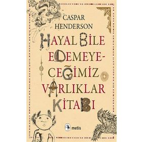 Hayal Bile Edemeyeceğimiz Varlıklar Kitabı - Caspar Henderson