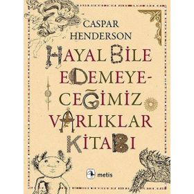 Hayal Bile Edemeyeceğimiz Varlıklar Kitabı - Caspar Henderson