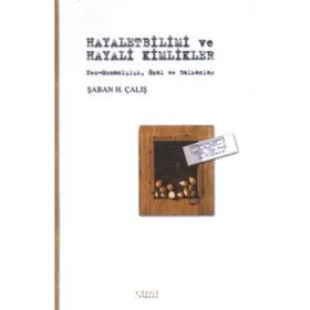 HAYALETBILIMI VE HAYALI KIMLIKLER NEO-OSMANLILIK, ÖZAL VE BALKANLAR - ŞABAN H. ÇALIŞ