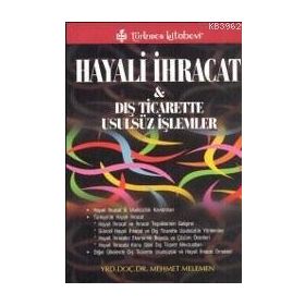 HAYALI İHRACAT VE DIŞ TICARETTE USULSÜZ İŞLEMLER - MEHMET MELEMEN