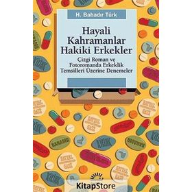 HAYALI KAHRAMANLAR HAKIKI ERKEKLER ÇIZGI ROMAN VE FOTOROMANDA ERKEKLIK TEMSILLERI ÜZERINE DENEMELER - H. BAHADIR TÜRK