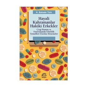 HAYALI KAHRAMANLAR HAKIKI ERKEKLER ÇIZGI ROMAN VE FOTOROMANDA ERKEKLIK TEMSILLERI ÜZERINE DENEMELER - H. BAHADIR TÜRK