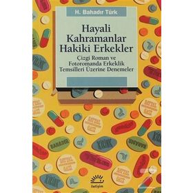 HAYALI KAHRAMANLAR HAKIKI ERKEKLER ÇIZGI ROMAN VE FOTOROMANDA ERKEKLIK TEMSILLERI ÜZERINE DENEMELER - H. BAHADIR TÜRK