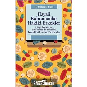 HAYALI KAHRAMANLAR HAKIKI ERKEKLER ÇIZGI ROMAN VE FOTOROMANDA ERKEKLIK TEMSILLERI ÜZERINE DENEMELER - H. BAHADIR TÜRK