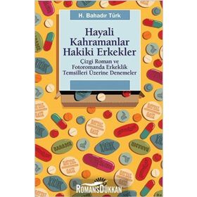 HAYALI KAHRAMANLAR HAKIKI ERKEKLER ÇIZGI ROMAN VE FOTOROMANDA ERKEKLIK TEMSILLERI ÜZERINE DENEMELER - H. BAHADIR TÜRK