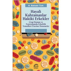 HAYALI KAHRAMANLAR HAKIKI ERKEKLER ÇIZGI ROMAN VE FOTOROMANDA ERKEKLIK TEMSILLERI ÜZERINE DENEMELER - H. BAHADIR TÜRK