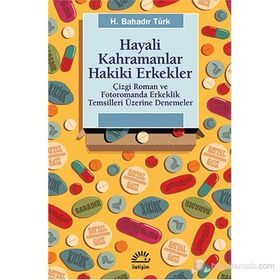 HAYALI KAHRAMANLAR HAKIKI ERKEKLER ÇIZGI ROMAN VE FOTOROMANDA ERKEKLIK TEMSILLERI ÜZERINE DENEMELER - H. BAHADIR TÜRK