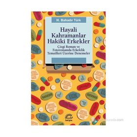 HAYALI KAHRAMANLAR HAKIKI ERKEKLER ÇIZGI ROMAN VE FOTOROMANDA ERKEKLIK TEMSILLERI ÜZERINE DENEMELER - H. BAHADIR TÜRK