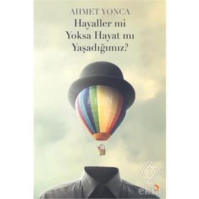 Hayaller mi Yoksa Hayat mı Yaşadığımız? - Ahmet Yonca