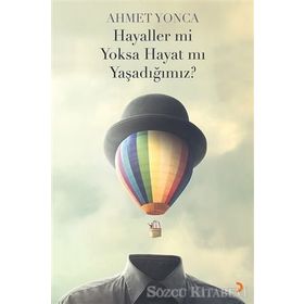 Hayaller mi Yoksa Hayat mı Yaşadığımız? - Ahmet Yonca