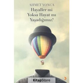 Hayaller mi Yoksa Hayat mı Yaşadığımız? - Ahmet Yonca