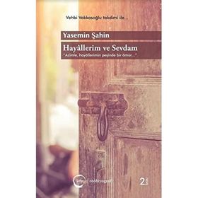 Hayallerim ve Sevdam: Azimle, Hayallerimin Peşinde Bir Ömür... - Yasemin Şahin