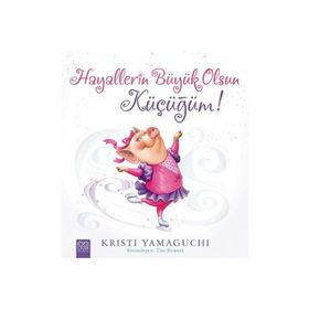 Hayallerin Büyük Olsun Küçüğüm! - Kristi Yamaguchi