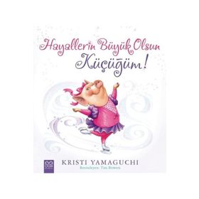 Hayallerin Büyük Olsun Küçüğüm! - Kristi Yamaguchi