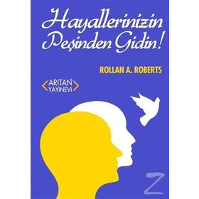 Hayallerinizin Peşinden Gidin! - Rollan A. Roberts
