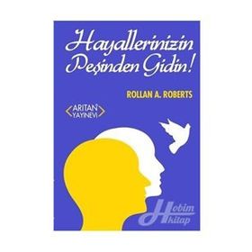 Hayallerinizin Peşinden Gidin! - Rollan A. Roberts