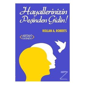 Hayallerinizin Peşinden Gidin! - Rollan A. Roberts