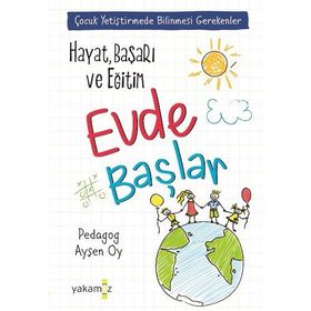 Hayat, Başarı ve Eğitim Evde Başlar - Ayşen Oy - Yakamoz Yayınları