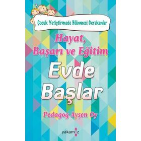 Hayat, Başarı ve Eğitim Evde Başlar - Ayşen Oy - Yakamoz Yayınları