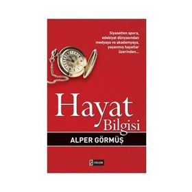 HAYAT BILGISI SIYASETTEN SPORA, EDEBIYAT DÜNYASINDAN MEDYAYA VE AKADEMYAYA, YAŞANMIŞ HAYATLAR ÜZERİ - ALPER GÖRMÜŞ