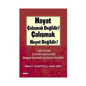 Hayat Çalışmak Değildir! Çalışmak Hayat Değildir! - Robert K. Johnston; J. Walker Smith