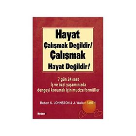 Hayat Çalışmak Değildir! Çalışmak Hayat Değildir! - Robert K. Johnston; J. Walker Smith