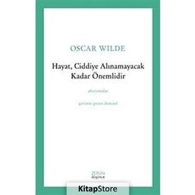 Hayat, Ciddiye Alınamayacak Kadar Önemlidir - Oscar Wilde