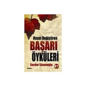 HAYAT DEĞİŞTİREN BAŞARI ÖYKÜLERİ - SERDAR SİNANOĞLU