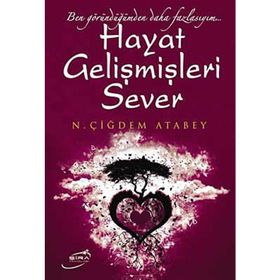 HAYAT GELİŞMİŞLERİ SEVER BEN GÖRÜNDÜĞÜMDEN DAHA FAZLAYIM... - N. ÇİĞDEM ATABEY