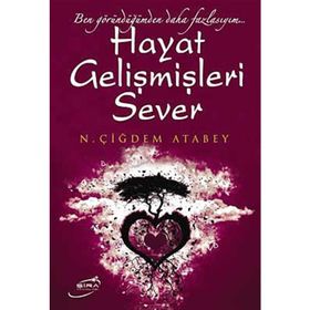 HAYAT GELİŞMİŞLERİ SEVER BEN GÖRÜNDÜĞÜMDEN DAHA FAZLAYIM... - N. ÇİĞDEM ATABEY