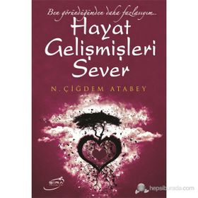 HAYAT GELİŞMİŞLERİ SEVER BEN GÖRÜNDÜĞÜMDEN DAHA FAZLAYIM... - N. ÇİĞDEM ATABEY