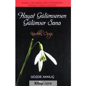 HAYAT GÜLÜMSERKEN GÜLÜMSER SANA ENGELLI BIR GENÇ KIZIN KALEMINDEN GERÇEK YAŞAM HIKAYESI - GÖZDE AKKILIÇ