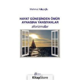 Hayat Güneşinden Ömür Aynasına Yansıyanlar - Aforizmalar - Mahmut Kılıçoğlu