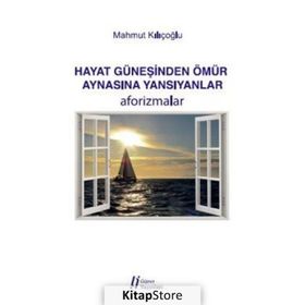 Hayat Güneşinden Ömür Aynasına Yansıyanlar - Aforizmalar - Mahmut Kılıçoğlu
