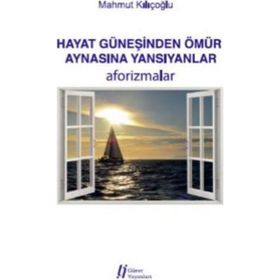 Hayat Güneşinden Ömür Aynasına Yansıyanlar - Aforizmalar - Mahmut Kılıçoğlu