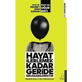 Hayat İlerlemek Kadar Geride Bırakabilmektir - Mehmet Zihni Sungur / Uğur Batı