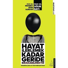 Hayat İlerlemek Kadar Geride Bırakabilmektir - Mehmet Zihni Sungur / Uğur Batı