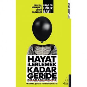 Hayat İlerlemek Kadar Geride Bırakabilmektir - Mehmet Zihni Sungur / Uğur Batı
