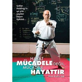 HAYAT MÜCADELE DEĞİL, MÜCADELE HAYATTIR - RIZA KUTLU IŞIK