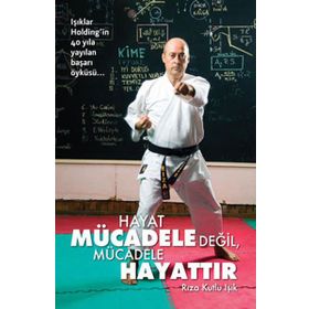 HAYAT MÜCADELE DEĞİL, MÜCADELE HAYATTIR - RIZA KUTLU IŞIK