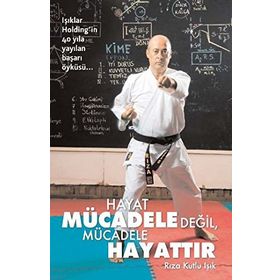 HAYAT MÜCADELE DEĞİL, MÜCADELE HAYATTIR - RIZA KUTLU IŞIK