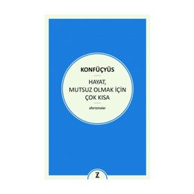 Hayat Mutsuz Olmak İçin Çok Kısa - Konfüçyus